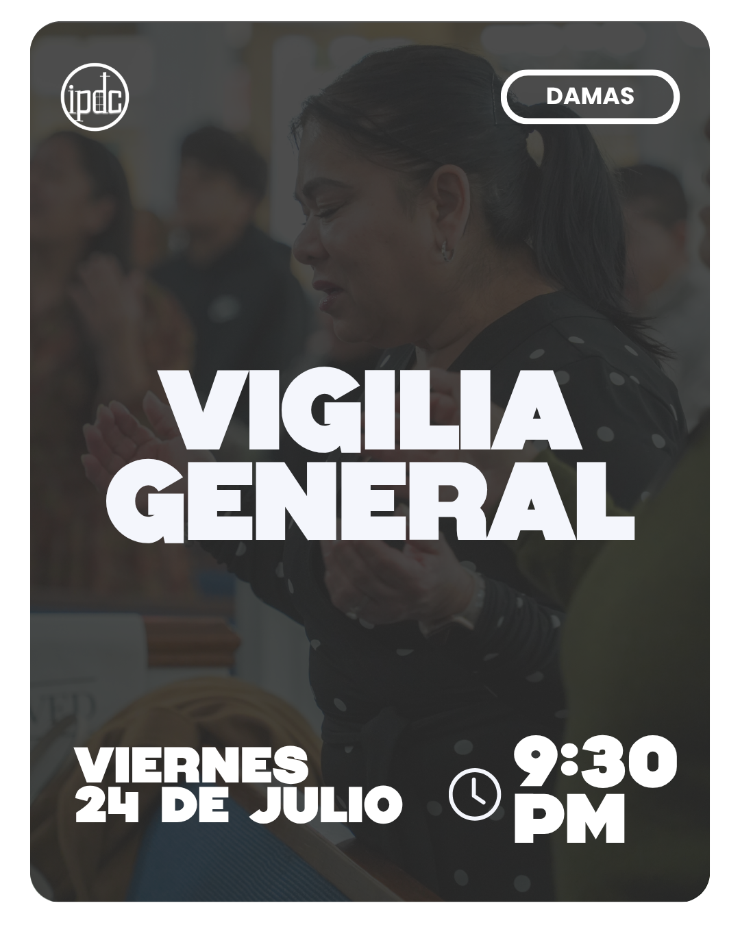 Vigilia General (Damas) — Viernes 24 de julio, 9:30 PM